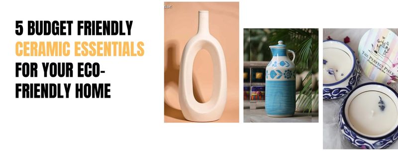 5 Budget friendly Ceramic Essentials for your Eco-friendly home